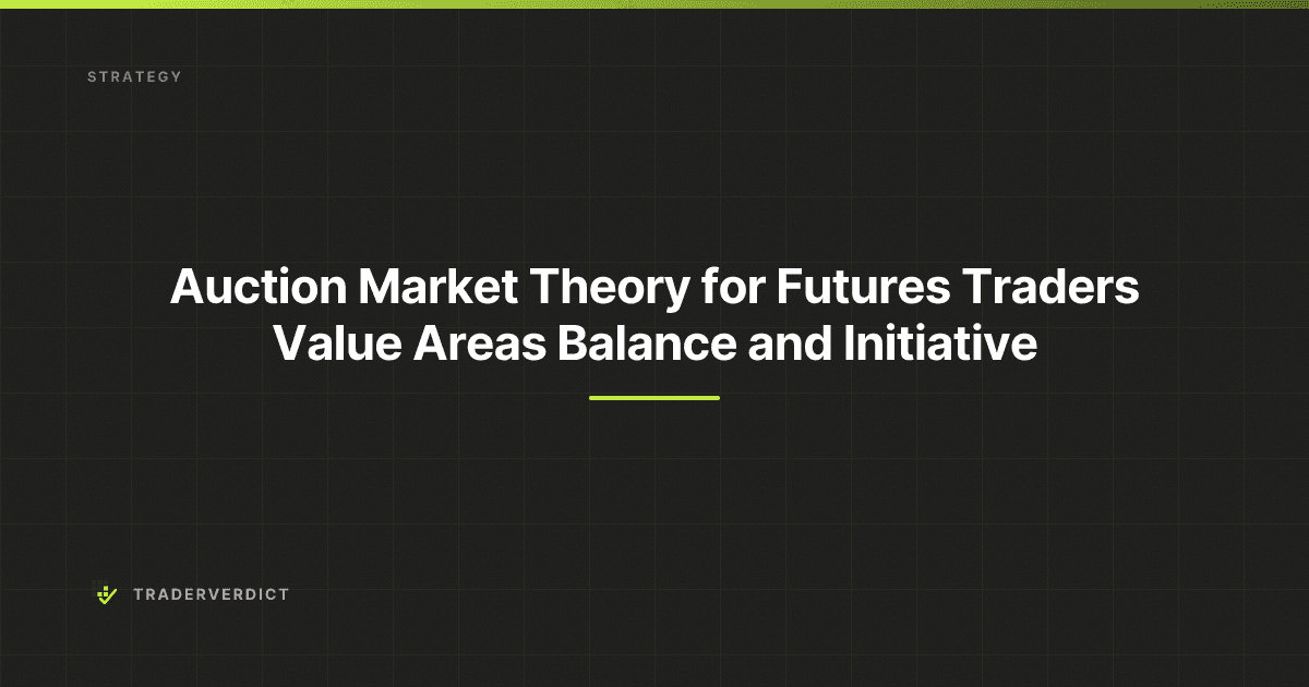 Auction Market Theory for Futures Traders: Value Areas, Balance, and Initiative