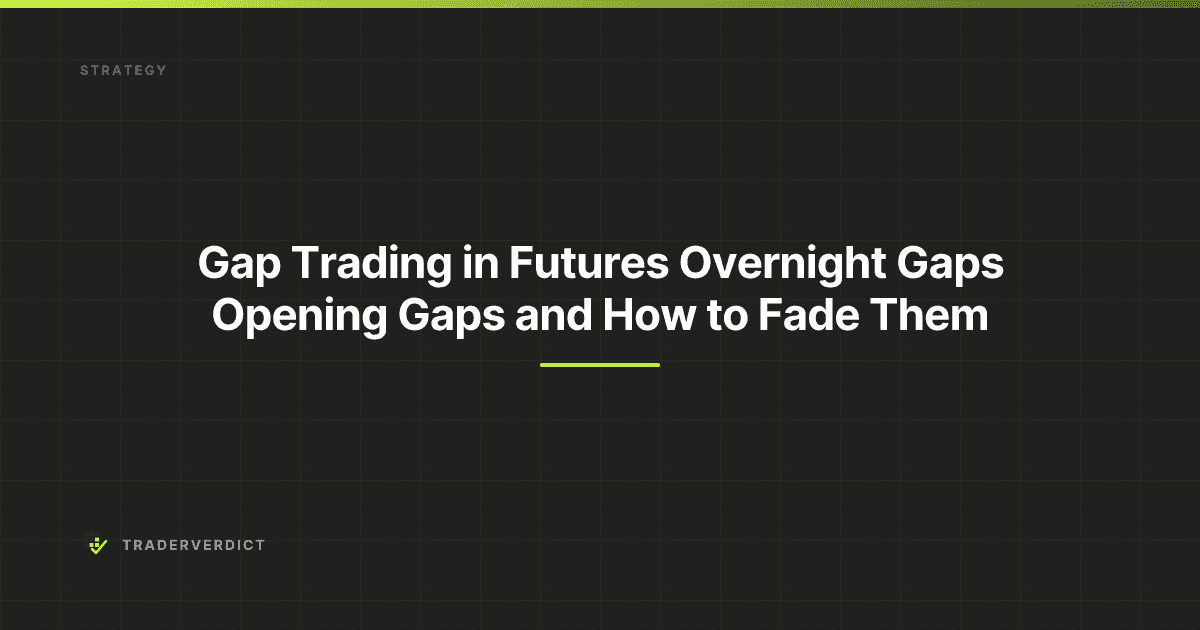 Gap Trading in Futures: Overnight Gaps, Opening Gaps, and How to Fade Them