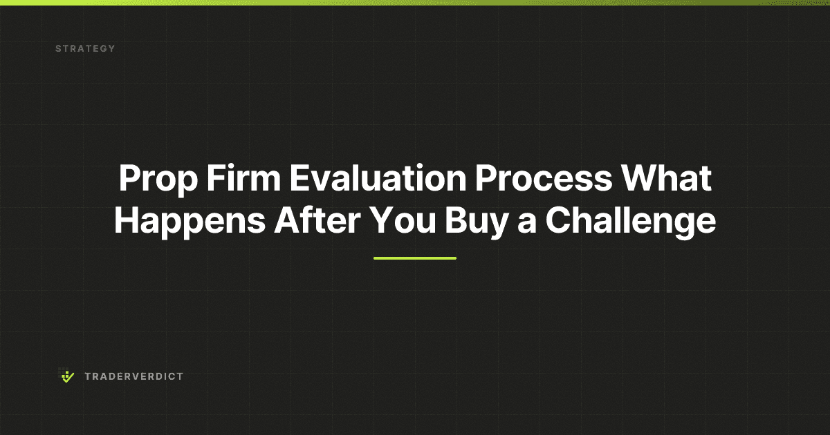 Prop Firm Evaluation Process: What Happens After You Buy a Challenge