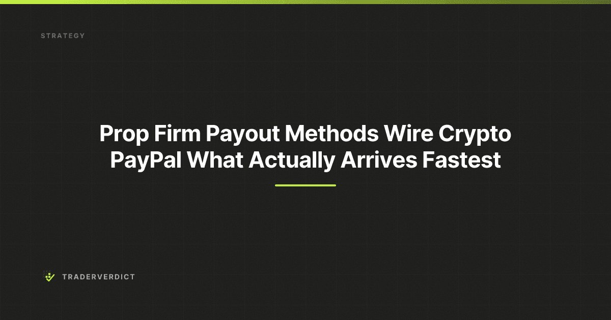 Prop Firm Payout Methods: Wire, Crypto, PayPal — What Actually Arrives Fastest