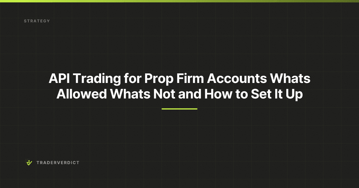 API Trading for Prop Firm Accounts: What's Allowed, What's Not, and How to Set It Up — TraderVerdict