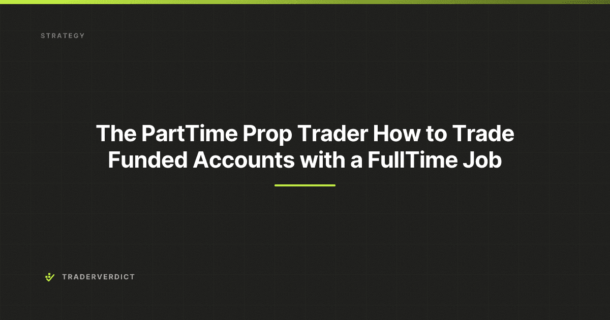 The Part-Time Prop Trader: How to Trade Funded Accounts with a Full-Time Job — TraderVerdict