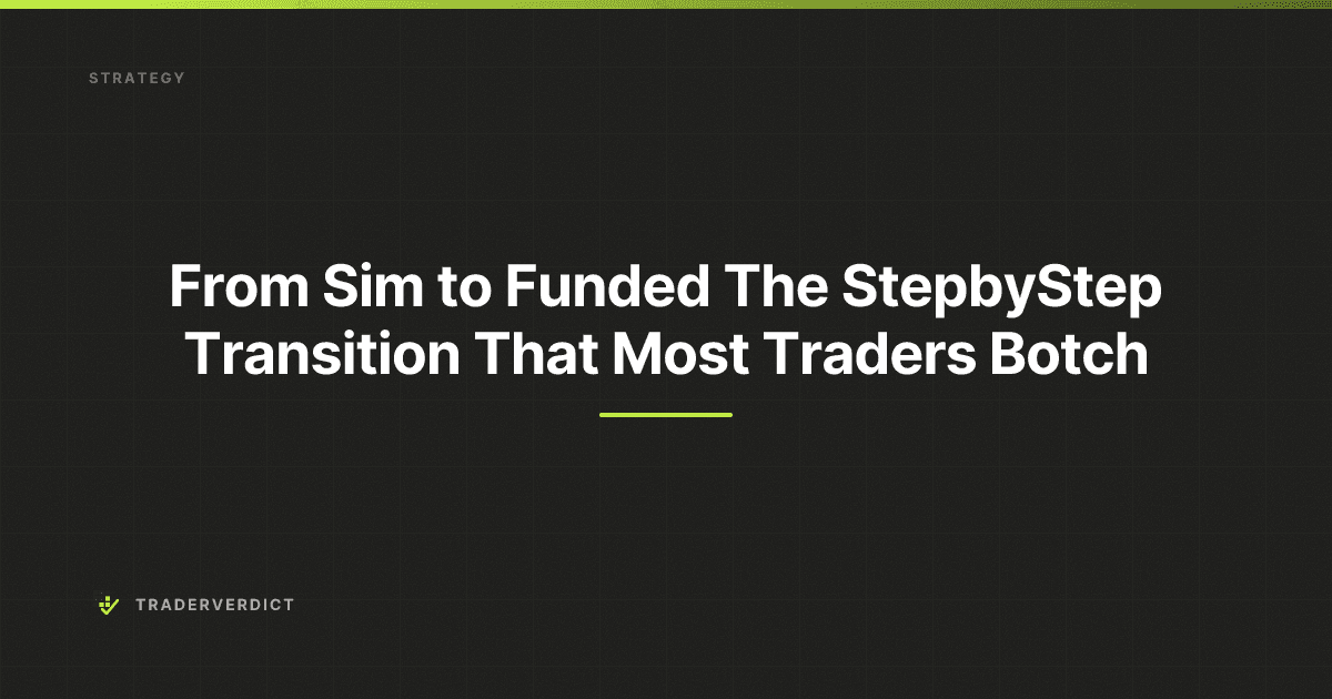 From Sim to Funded: The Step-by-Step Transition That Most Traders Botch