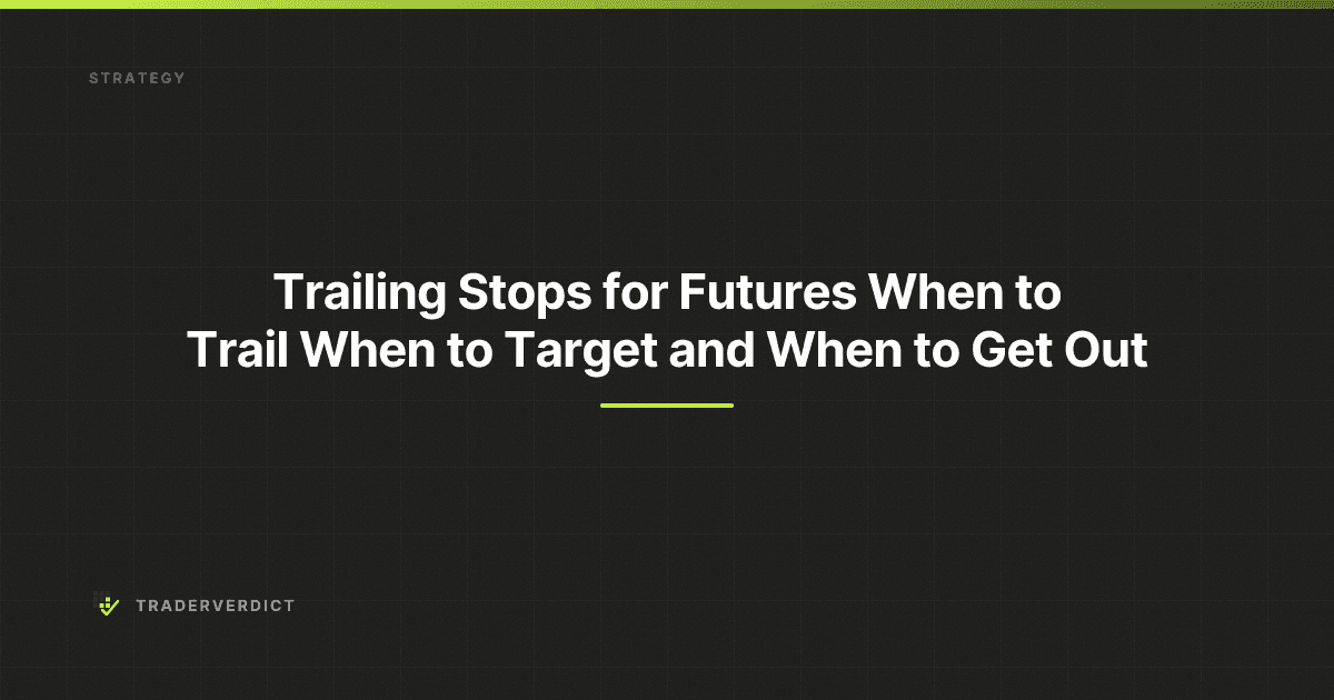 Trailing Stops for Futures: When to Trail, When to Target, and When to Get Out